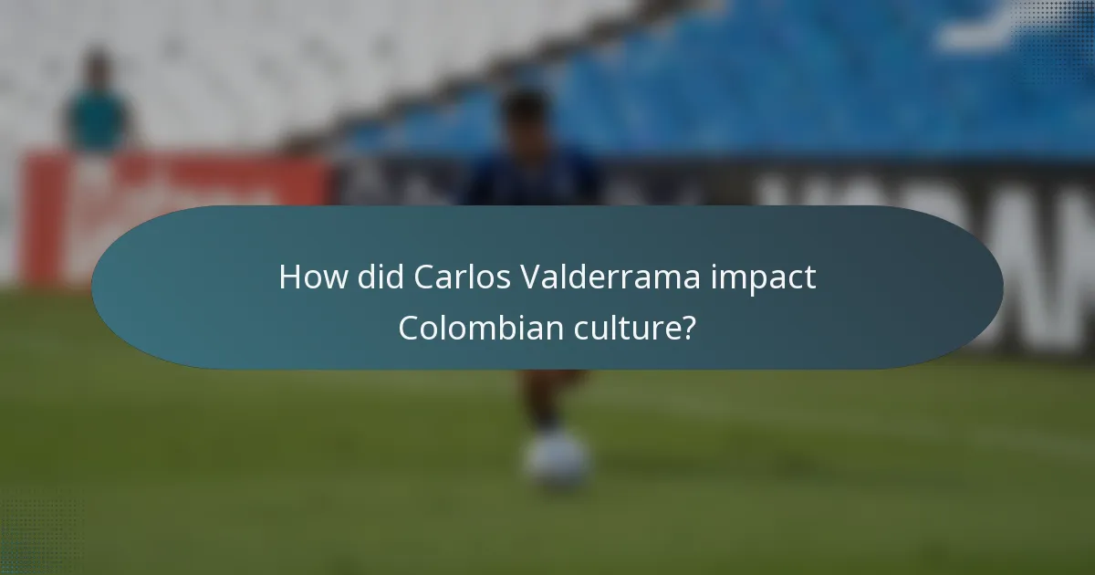 How did Carlos Valderrama impact Colombian culture?
