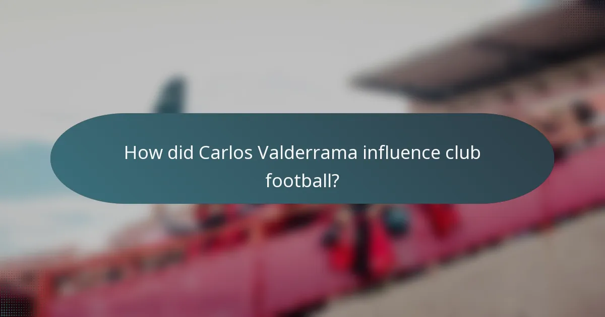 How did Carlos Valderrama influence club football?