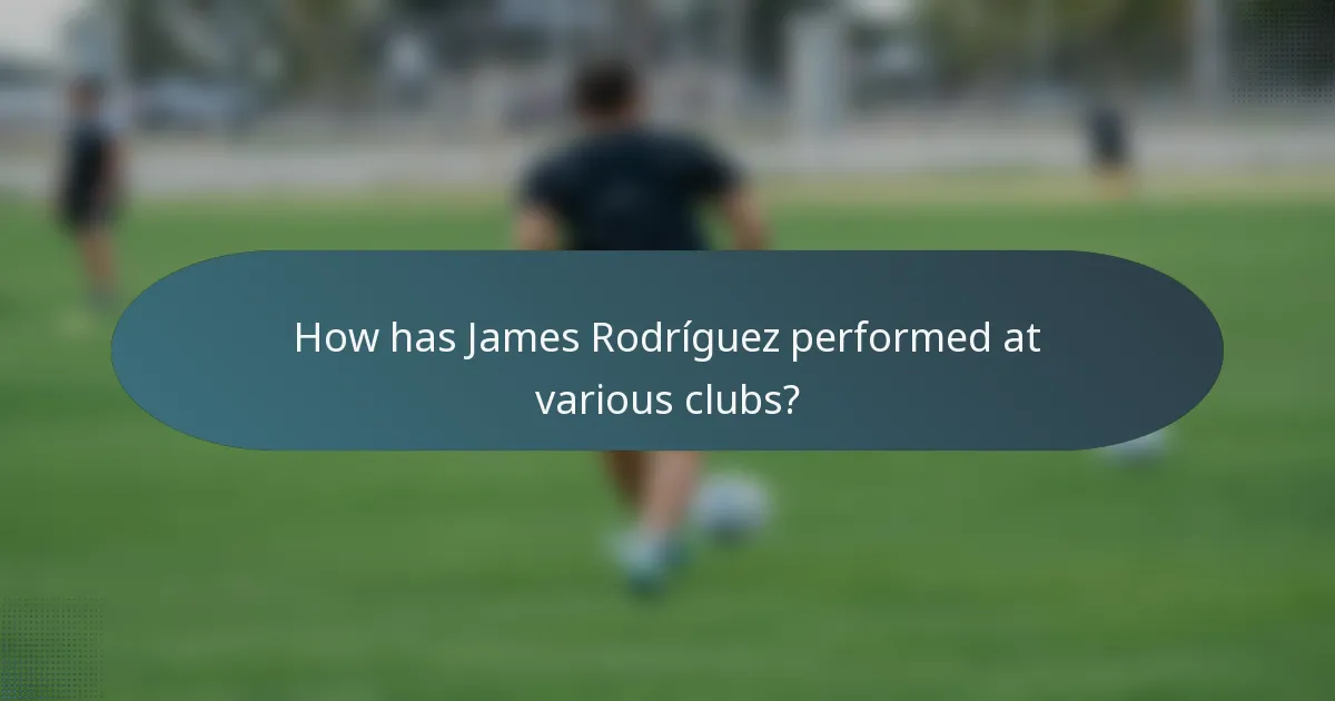 How has James Rodríguez performed at various clubs?