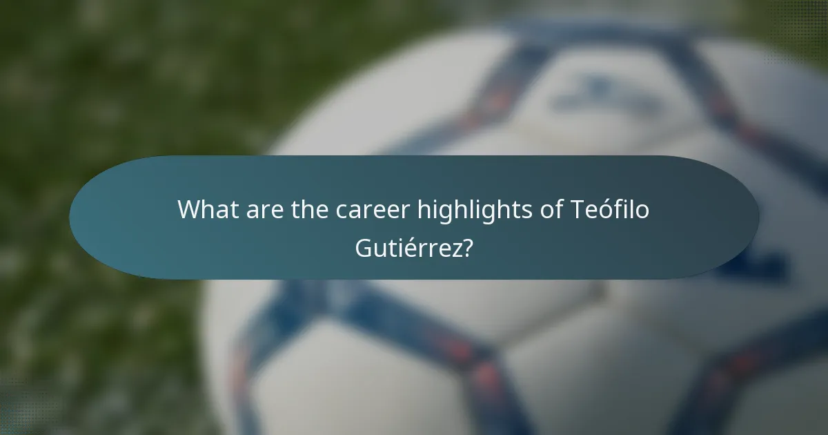 What are the career highlights of Teófilo Gutiérrez?