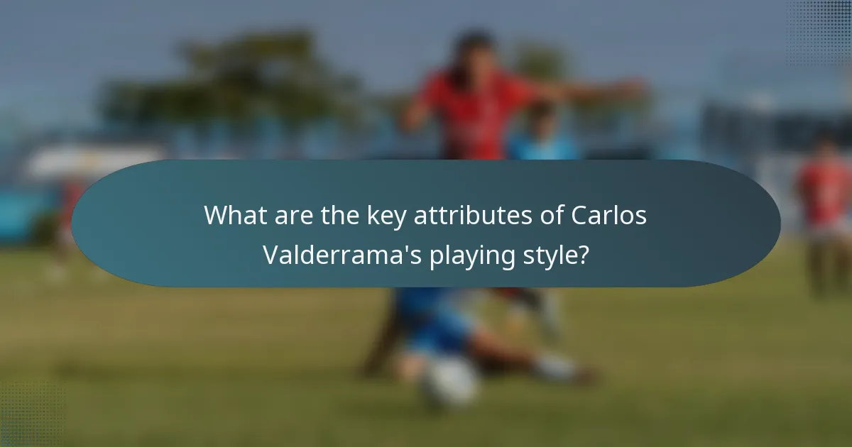 What are the key attributes of Carlos Valderrama's playing style?