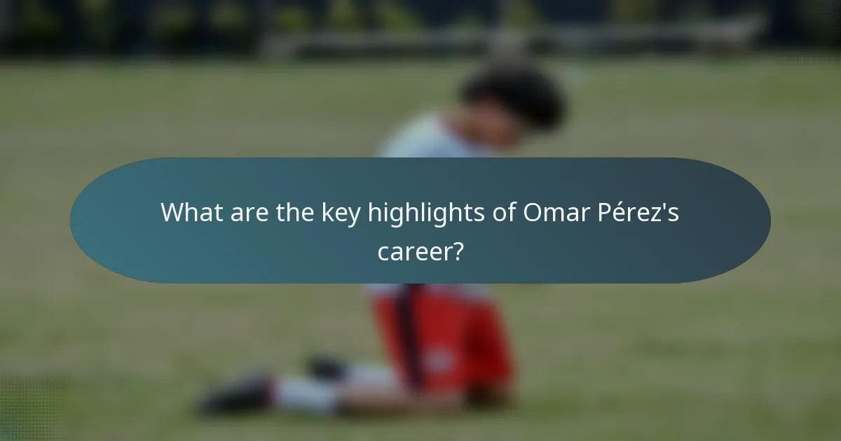 What are the key highlights of Omar Pérez's career?