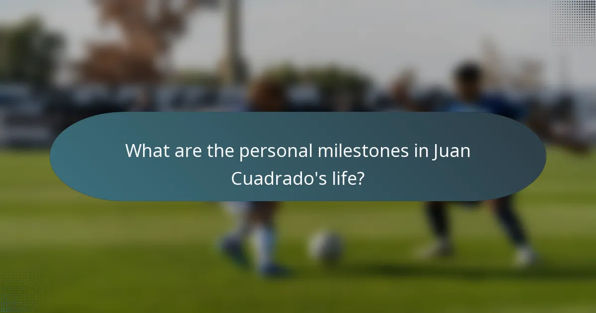 What are the personal milestones in Juan Cuadrado's life?