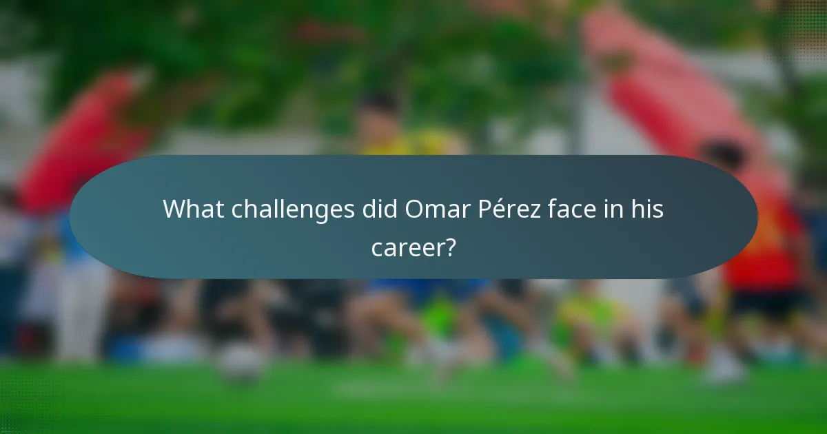 What challenges did Omar Pérez face in his career?