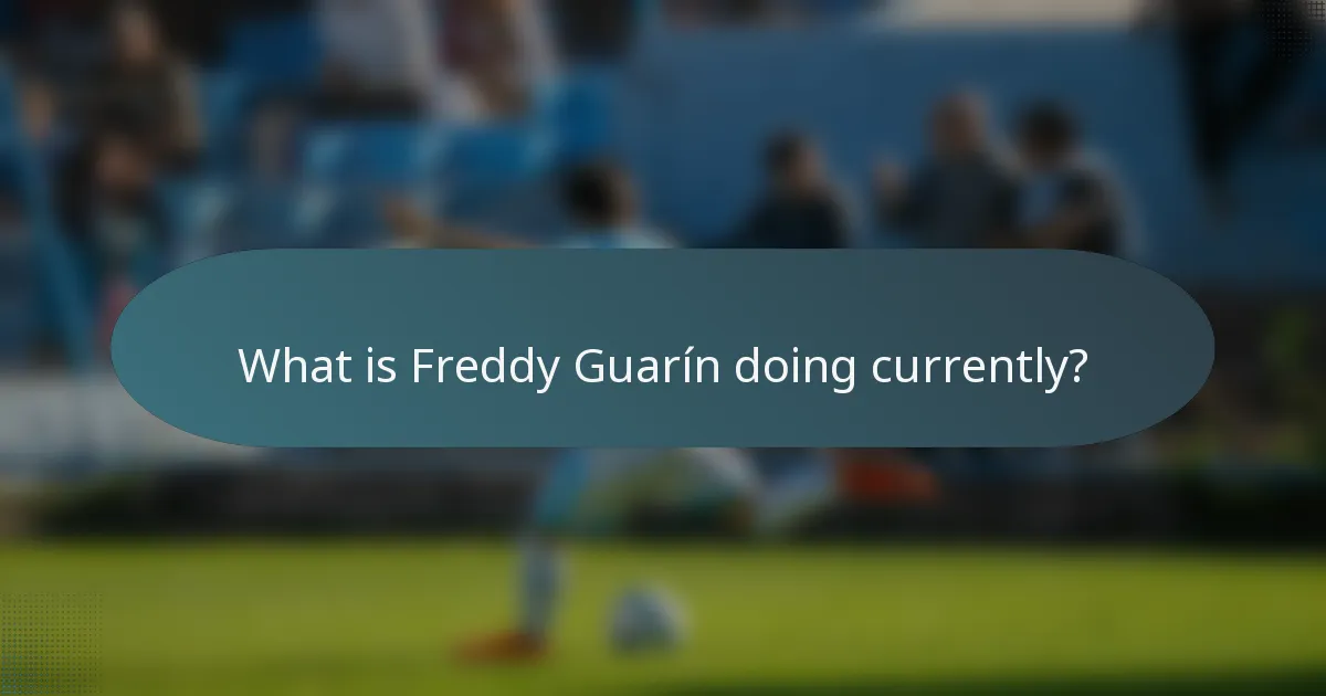 What is Freddy Guarín doing currently?