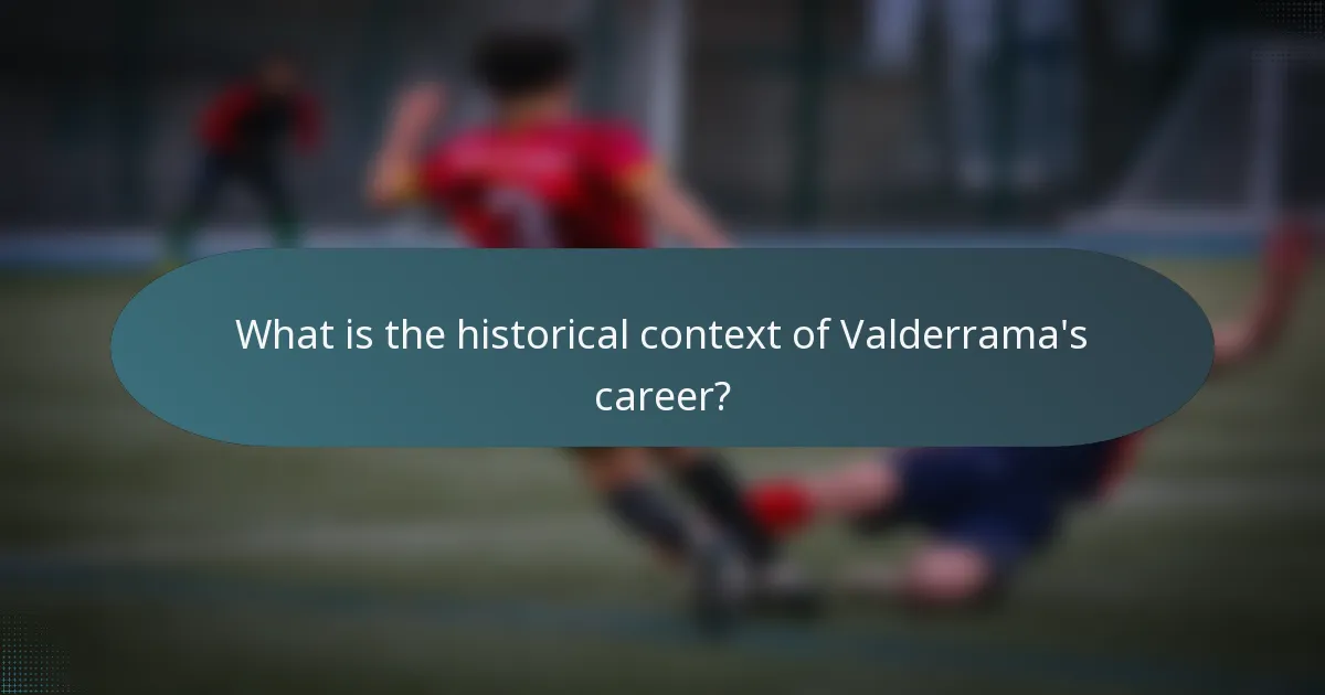 What is the historical context of Valderrama's career?