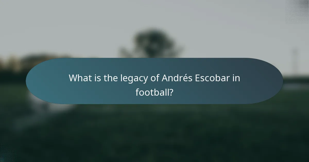 What is the legacy of Andrés Escobar in football?