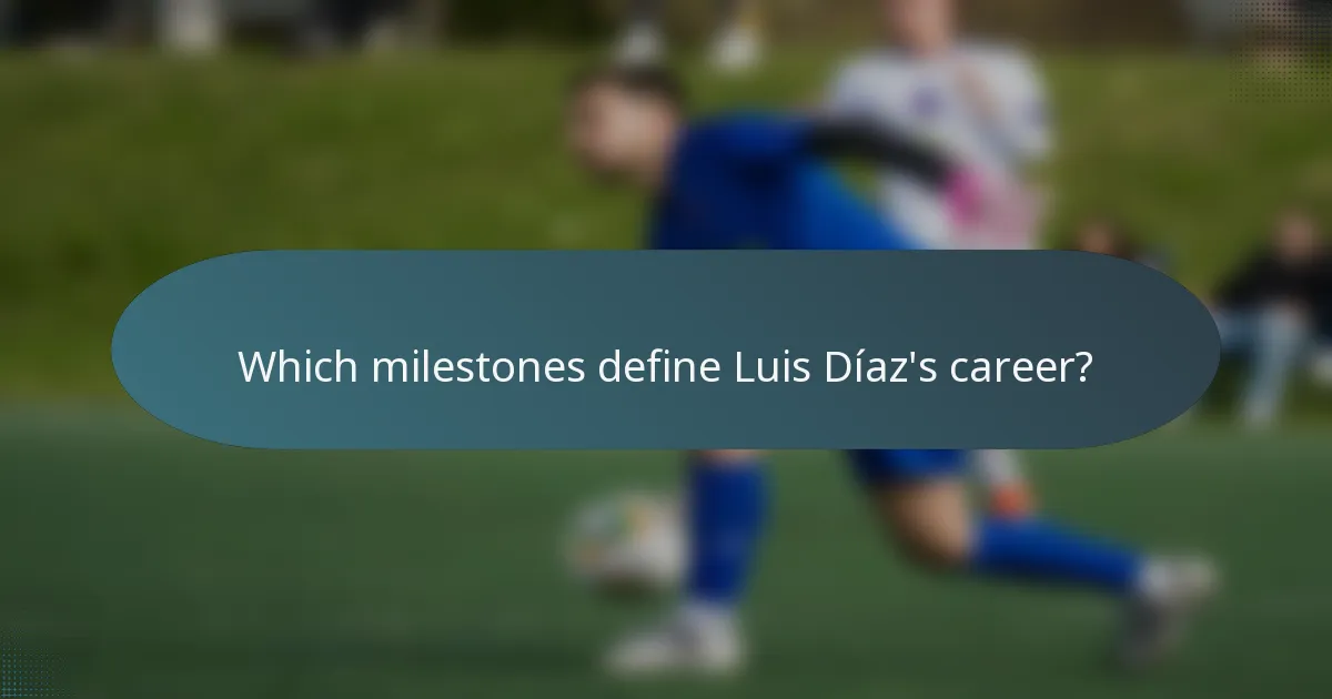 Which milestones define Luis Díaz's career?