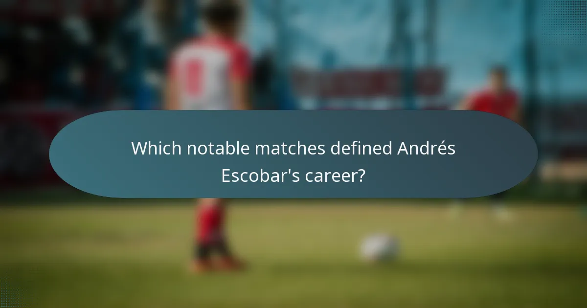 Which notable matches defined Andrés Escobar's career?